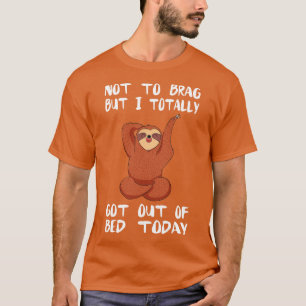 Totally Got Out Of Bed Today Sloth T-Shirt