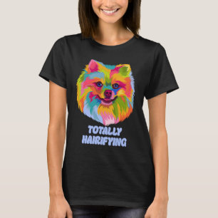 Totally Hairifying  Pomeranian Humour Pom Pom Anim T-Shirt
