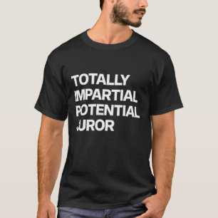 Totally Impartial Potential Juror_19 T-Shirt