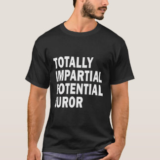 Totally Impartial Potential Juror T-Shirt