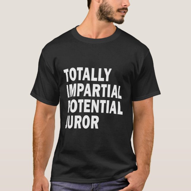 Totally Impartial Potential Juror T-Shirt (Front)