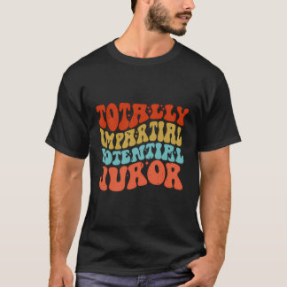 Totally Impartial Potential Juror T-Shirt