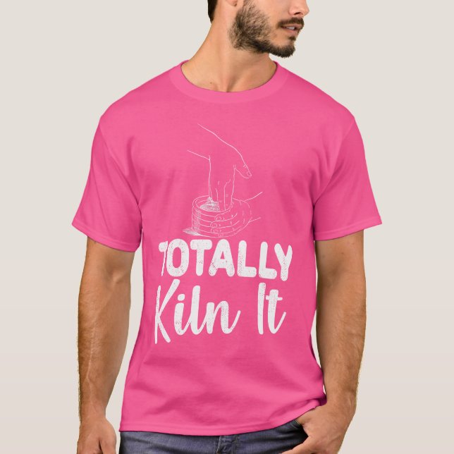 Totally Kiln It Funny Ceramics Pottery Pun T-Shirt (Front)