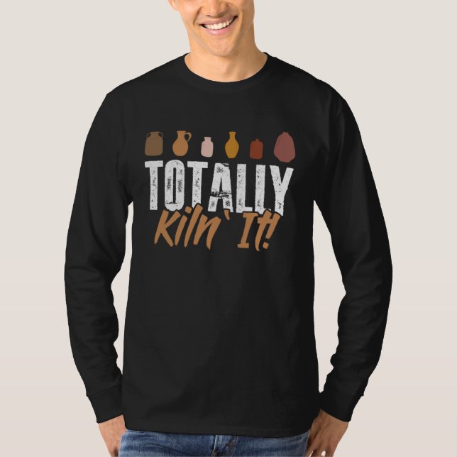 Totally kiln it  Pottery Ceramic  Ceramist T-Shirt (Front)