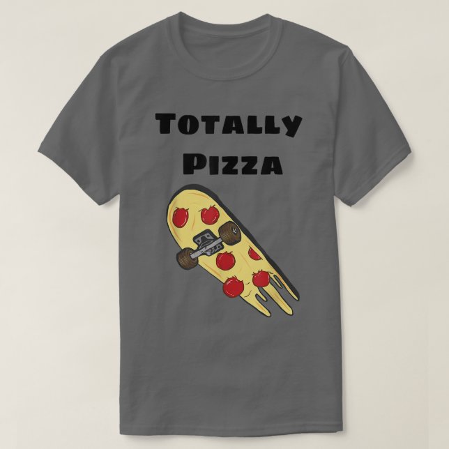 Totally Pizza Skateboardfunny 32785598 T-Shirt (Design Front)
