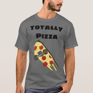 Totally Pizza Skateboardfunny 32785598 T-Shirt