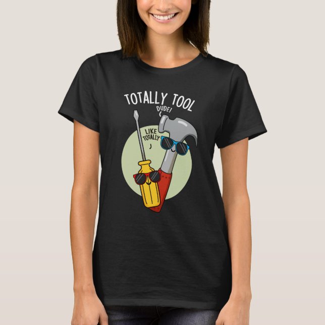 Totally Tool Funny Handyman Pun Dark BG T-Shirt (Front)