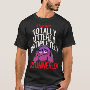 Totally, Utterly, Completely SCUNNERED T-Shirt