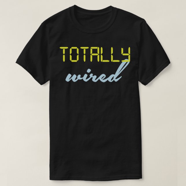 Totally Wired  T-Shirt (Design Front)