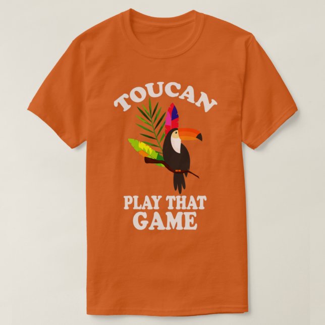 Toucan Play That Game Funny Toucan T-Shirt (Design Front)