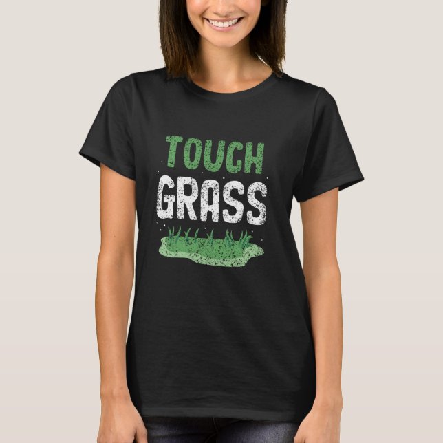 Touch Grass Funny Joke Meme Outside Touch Grass T-Shirt (Front)