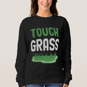 Touch Grass Funny Meme Outside Joke Touch Grass Sweatshirt