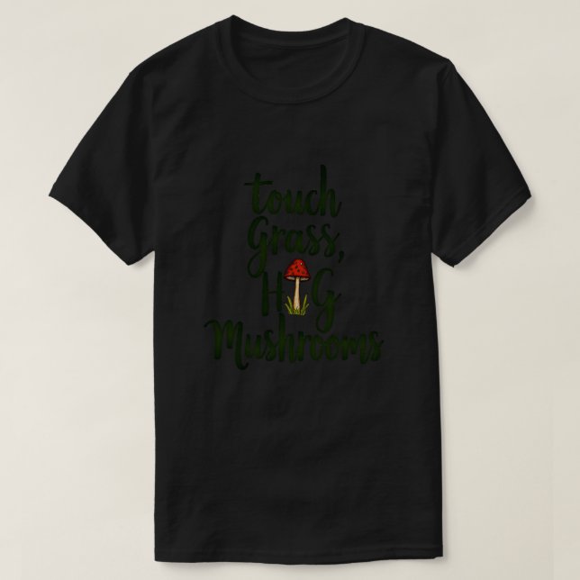 Touch Grass Hug Mushrooms T-Shirt (Design Front)