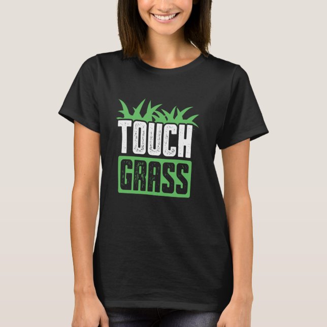 Touch Grass Joke Meme Outside Funny Touch Grass T-Shirt (Front)