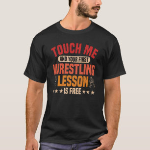 Touch Me And Your First Wrestling Lesson Is Free T-Shirt