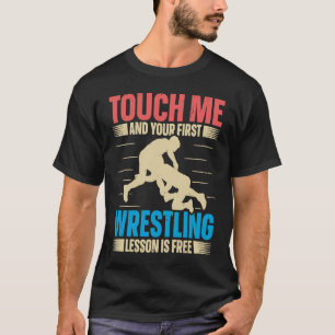 Touch Me And Your First Wrestling Lesson Is Free W T-Shirt