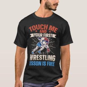 Touch Me And Your First Wrestling Lesson Is Free W T-Shirt