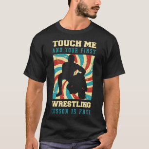 Touch Me And Your First Wrestling Lesson Is Free W T-Shirt