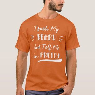 Touch My Beard And Tell Me I39m Pretty Funny Mens  T-Shirt