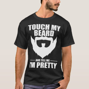 Touch My Beard And Tell Me I m Pretty Bearded Men T-Shirt
