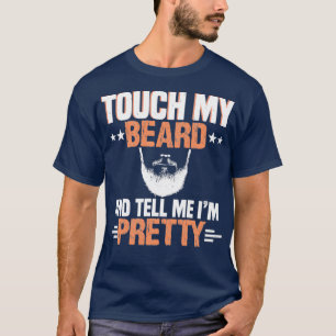 Touch my beard and tell me Im pretty 10 T-Shirt