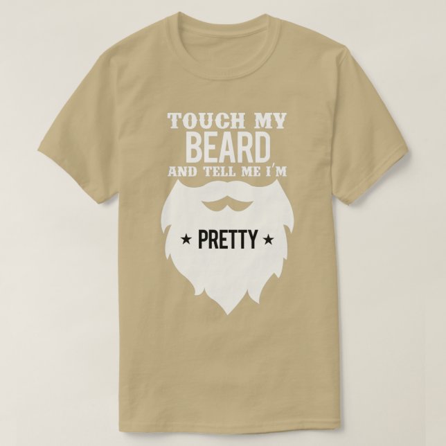 Touch my beard and tell me im pretty 13 T-Shirt (Design Front)