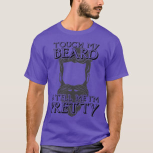 Touch My Beard And Tell Me Im Pretty 14 T-Shirt