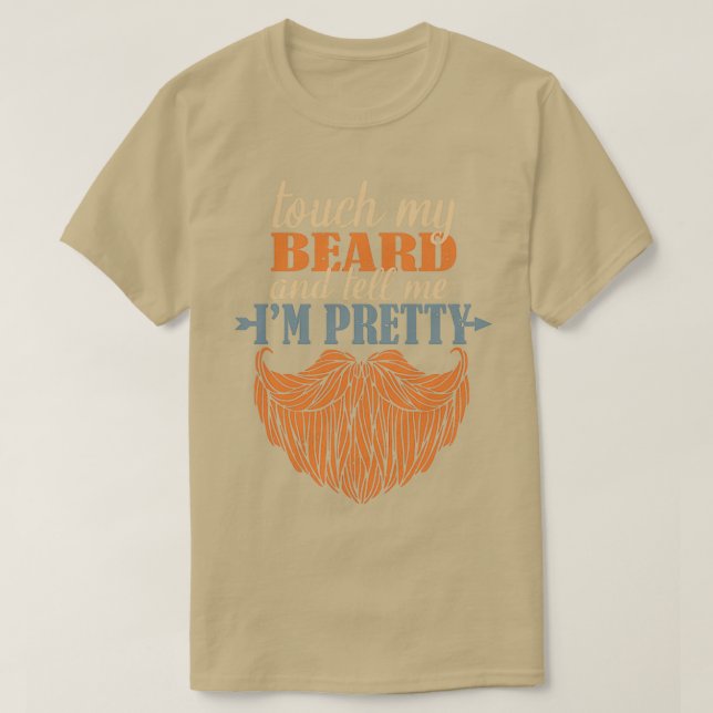 Touch My Beard And Tell ME Im Pretty 3 1 T-Shirt (Design Front)