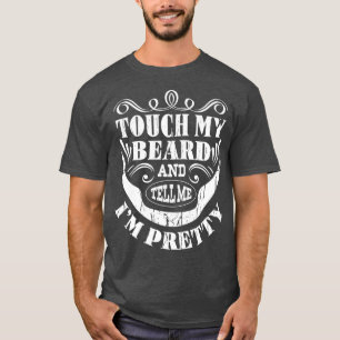 Touch My Beard And Tell Me Im Pretty Bearded Funny T-Shirt