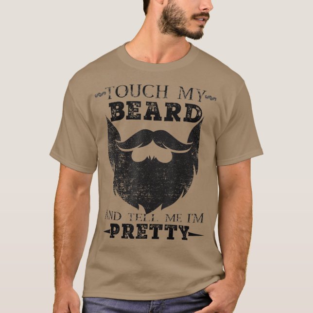 Touch My Beard And Tell Me Im Pretty Bearded Man T-Shirt (Front)