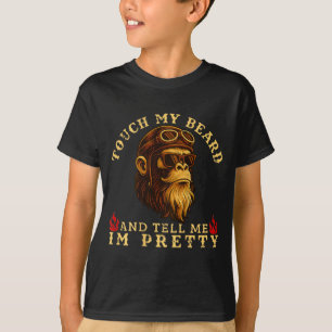 Touch My Beard And Tell Me I'm Pretty Monkey (on B T-Shirt