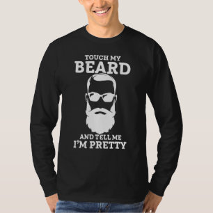 Touch My Beard And Tell Me I'm Pretty Touch My Bea T-Shirt