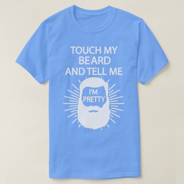 Touch My Beard And Tell Me Ix27m Pretty 4 T-Shirt (Design Front)