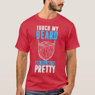 Touch My Beard And Tell Me Ix27m Pretty 6 T-Shirt