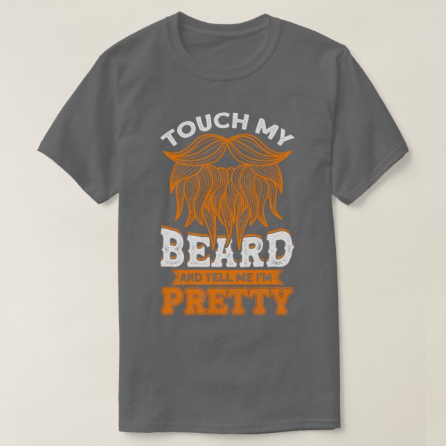 Touch My Beard And Tell Me Ix27m Pretty Beard T-Shirt (Design Front)