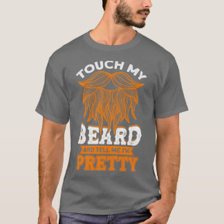 Touch My Beard And Tell Me Ix27m Pretty Beard T-Shirt