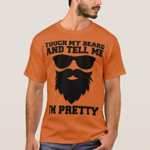 Touch My Beard And Tell Me Ix27m Pretty Bearded Da T-Shirt