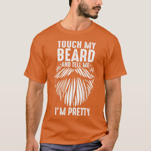 Touch my beard and tell me Ix27m pretty bearded hu T-Shirt