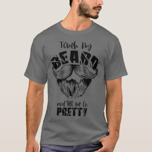 Touch My Beard And Tell Me Ix27m Pretty Unisex Shi T-Shirt