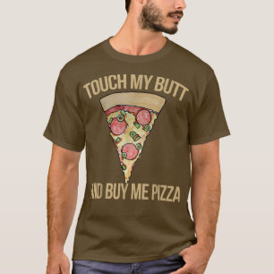 Touch My Butt And Buy Me Pizza Shirt Funny Pizza L