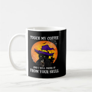 Touch My Coffee And I Will Drink It From Your Skul Mug