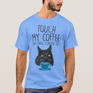 Touch My Coffee And I Will Scratch You Coffee and T-Shirt