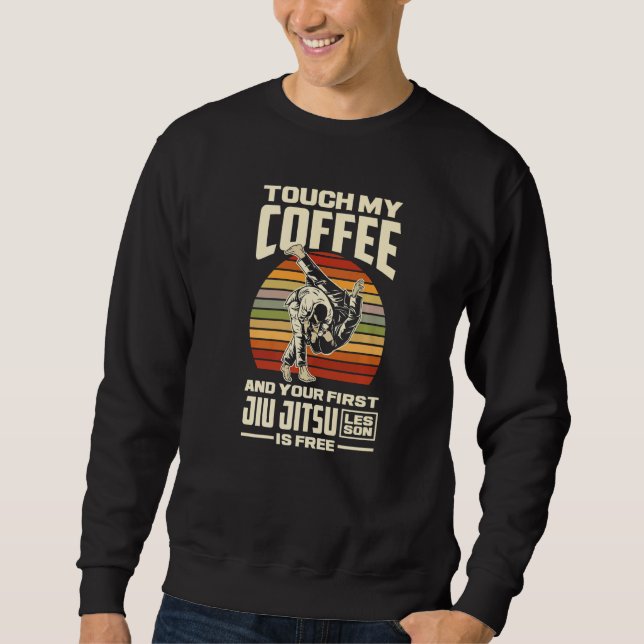 Touch My Coffee And Your First Jiu Jitsu Lesson Is Sweatshirt (Front)
