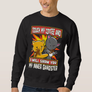 Touch My Coffee I Will Show You My Inner Gangster Sweatshirt