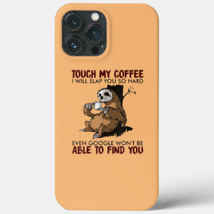 Touch My Coffee I Will Slap You Funny Sloth iPhone 13 Pro Max Case