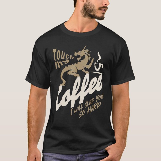 TOUCH MY COFFEE I WILL SLAP YOU SO HARD DRAGON COF T-Shirt (Front)
