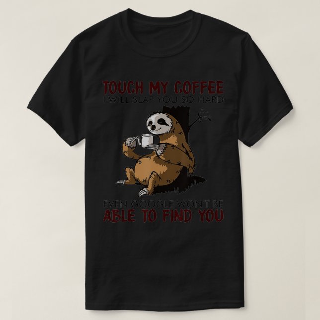 Touch My Coffee I Will Slap You So Hard Even Googl T-Shirt (Design Front)