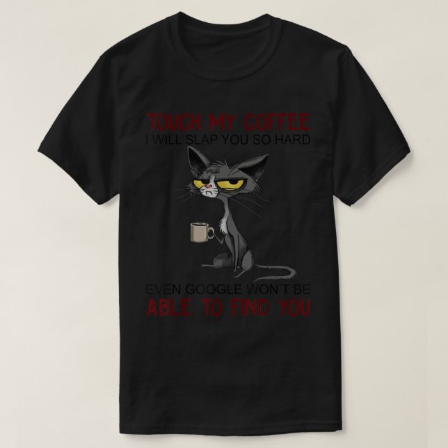 Touch My Coffee I Will Slap You So Hard Funny Cat  T-Shirt (Design Front)
