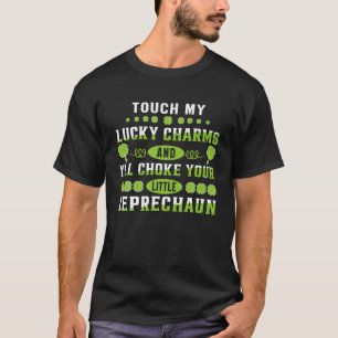 Touch My Lucky Charms And I'll Choke Your Little L T-Shirt