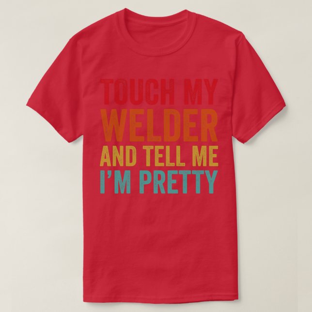 Touch My Welder Funny Welding T-Shirt (Design Front)